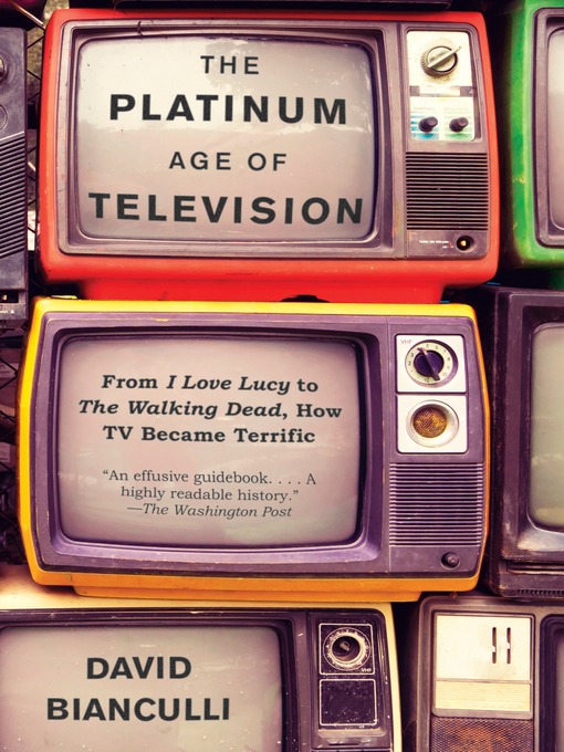 Title details for The Platinum Age of Television by David Bianculli - Wait list